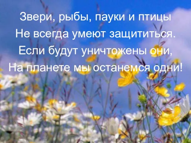 Звери, рыбы, пауки и птицы Не всегда умеют защититься. Если будут уничтожены