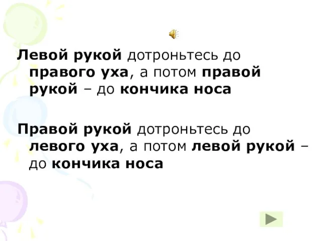 Левой рукой дотроньтесь до правого уха, а потом правой рукой – до