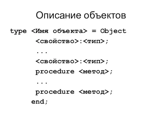 Описание объектов type = Object : ; ... : ; procedure ; ... procedure ; end;