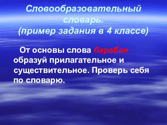 Словообразовательный словарь. (пример задания в 4 классе) От основы слова барабан образуй