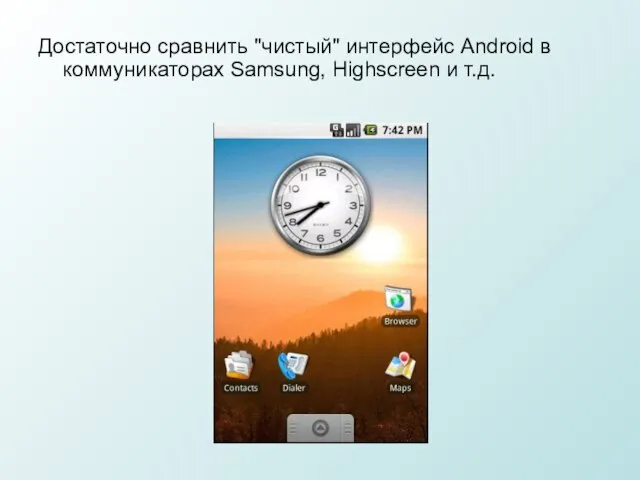 Достаточно сравнить "чистый" интерфейс Android в коммуникаторах Samsung, Highscreen и т.д.