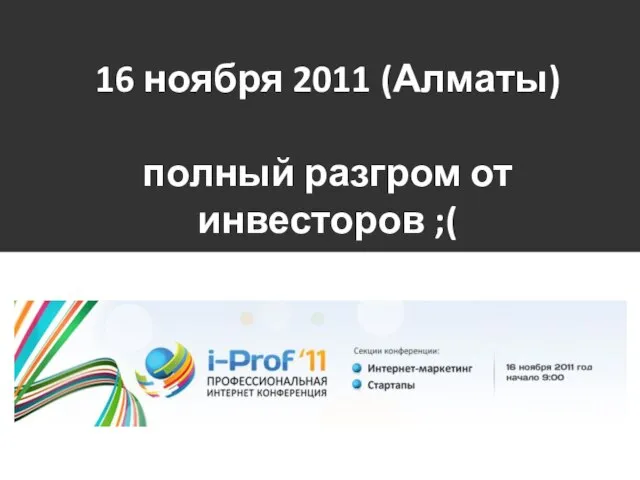 16 ноября 2011 (Алматы) полный разгром от инвесторов ;(