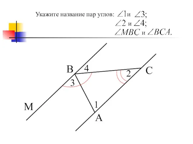 Укажите название пар углов: и и и М С А В 1 2 4 3