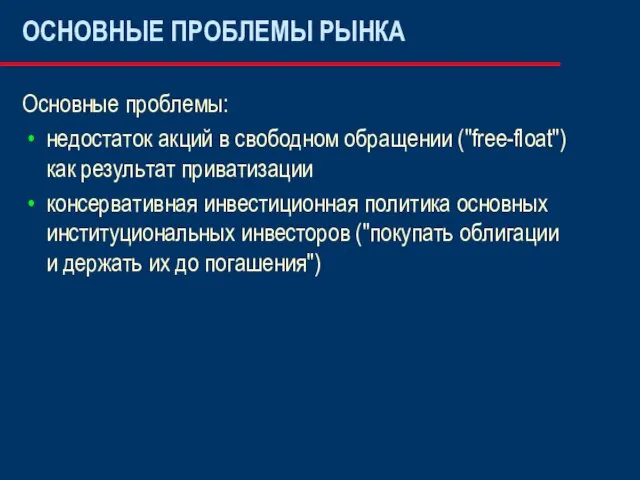 ОСНОВНЫЕ ПРОБЛЕМЫ РЫНКА Основные проблемы: недостаток акций в свободном обращении ("free-float") как