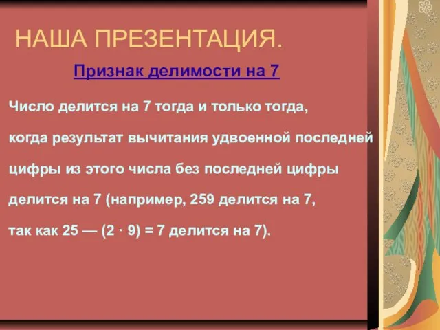 НАША ПРЕЗЕНТАЦИЯ. Признак делимости на 7 Число делится на 7 тогда и