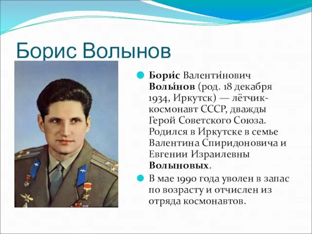Борис Волынов Бори́с Валенти́нович Волы́нов (род. 18 декабря 1934, Иркутск) — лётчик-космонавт