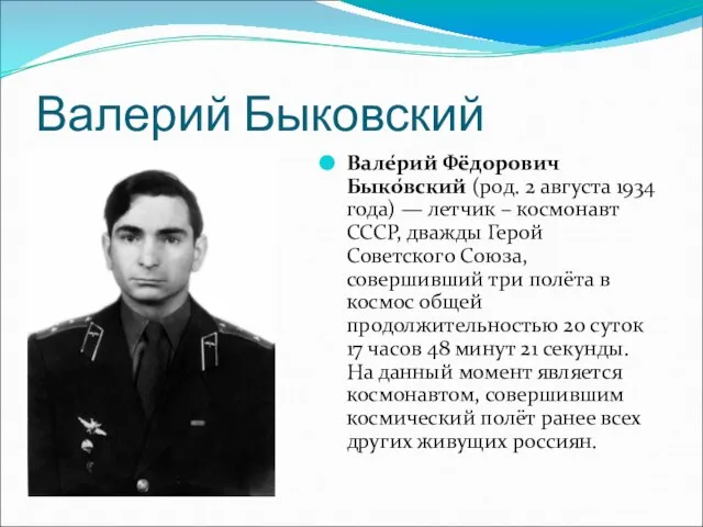 Валерий Быковский Вале́рий Фёдорович Быко́вский (род. 2 августа 1934 года) — летчик