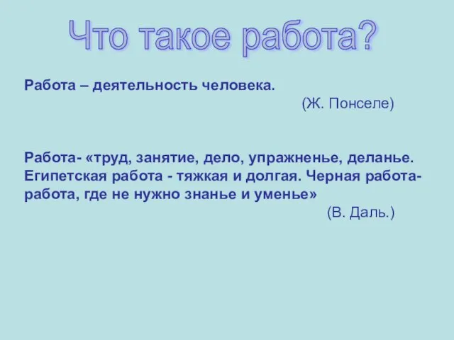 Работа – деятельность человека. (Ж. Понселе) Работа- «труд, занятие, дело, упражненье, деланье.