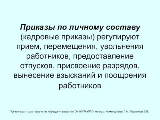 Приказы по личному составу (кадровые приказы) регулируют прием, перемещения, увольнения работников, предоставление