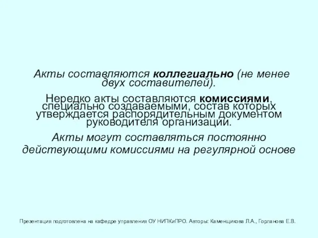 Акты составляются коллегиально (не менее двух составителей). Нередко акты составляются комиссиями, специально