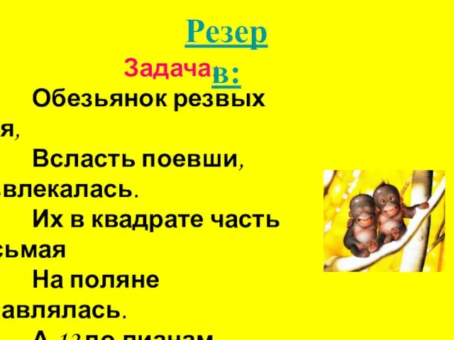 Задача: Обезьянок резвых стая, Всласть поевши, развлекалась. Их в квадрате часть восьмая