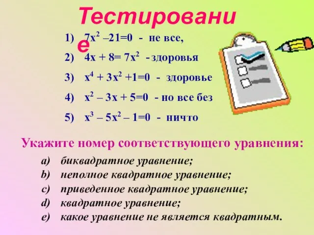 Тестирование Укажите номер соответствующего уравнения: биквадратное уравнение; неполное квадратное уравнение; приведенное квадратное