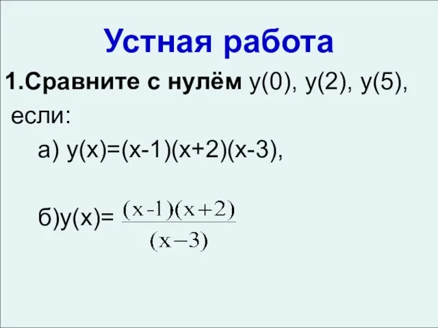 Устная работа 1.Сравните с нулём y(0), у(2), у(5), если: а) у(х)=(х-1)(х+2)(х-3), б)у(х)=