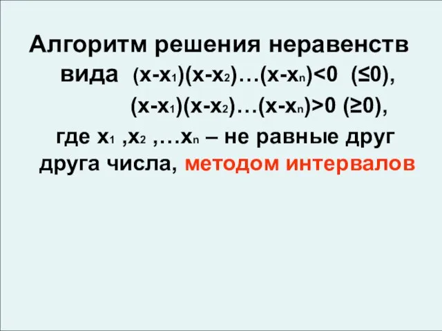 Алгоритм решения неравенств вида (х-х1)(х-х2)…(х-хn) (х-х1)(х-х2)…(х-хn)>0 (≥0), где х1 ,х2 ,…хn –