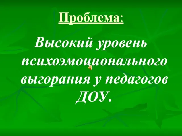 Проблема: Высокий уровень психоэмоционального выгорания у педагогов ДОУ.