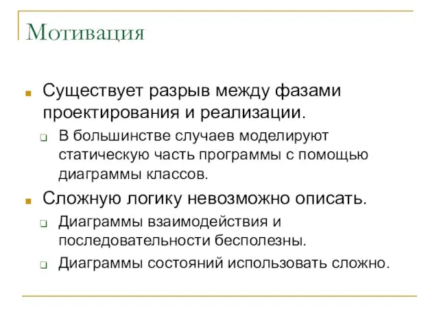 Мотивация Существует разрыв между фазами проектирования и реализации. В большинстве случаев моделируют