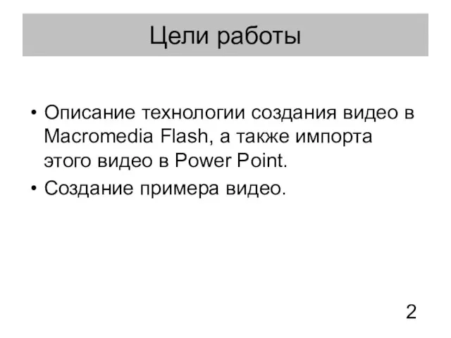 Цели работы Описание технологии создания видео в Macromedia Flash, а также импорта