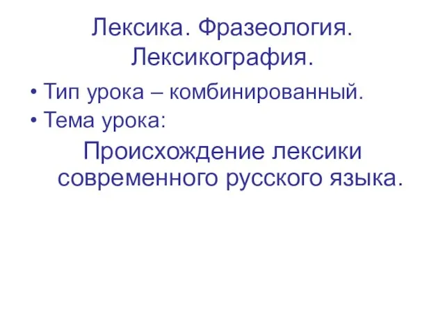 Лексика. Фразеология. Лексикография. Тип урока – комбинированный. Тема урока: Происхождение лексики современного русского языка.