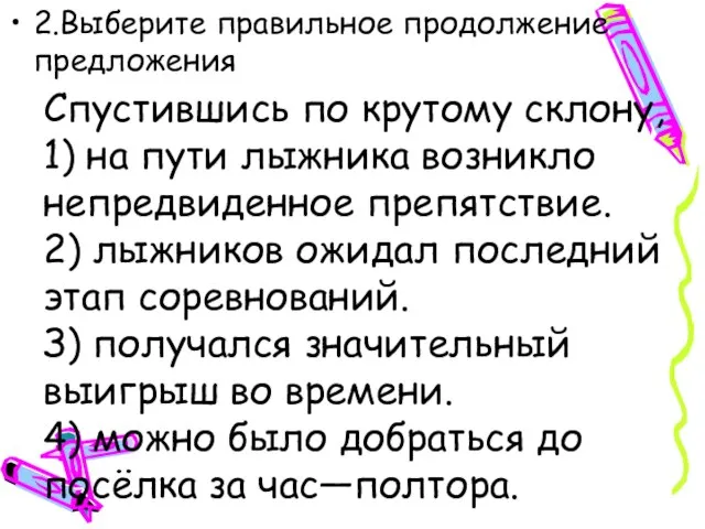 2.Выберите правильное продолжение предложения Спустившись по крутому склону, 1) на пути лыжника