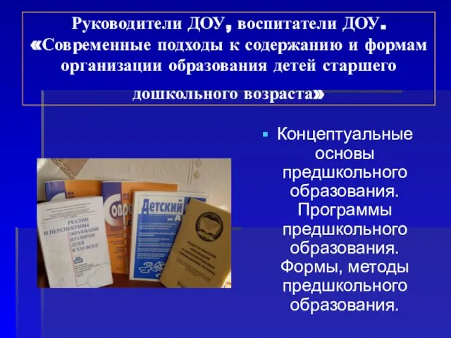 Руководители ДОУ, воспитатели ДОУ. «Современные подходы к содержанию и формам организации образования