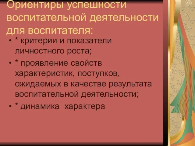 Ориентиры успешности воспитательной деятельности для воспитателя: * критерии и показатели личностного роста;