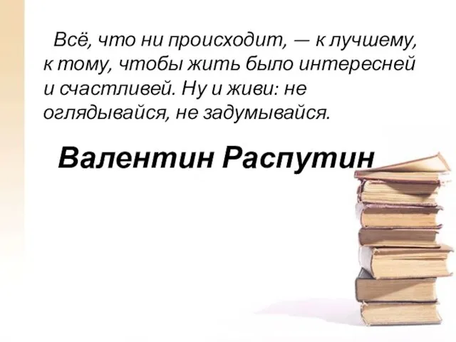 Валентин Распутин Всё, что ни происходит, — к лучшему, к тому, чтобы