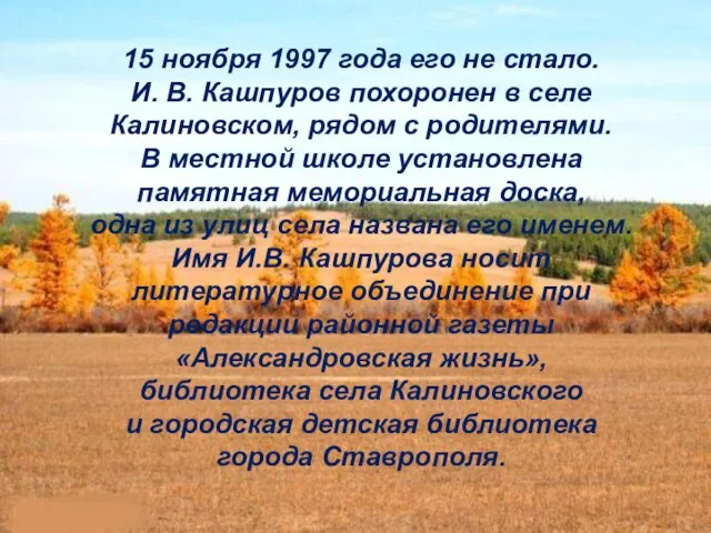 15 ноября 1997 года его не стало. И. В. Кашпуров похоронен в