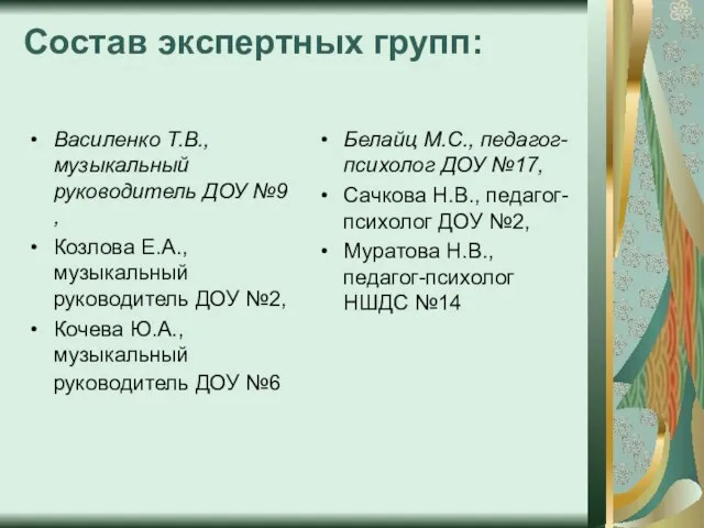 Состав экспертных групп: Василенко Т.В., музыкальный руководитель ДОУ №9 , Козлова Е.А.,