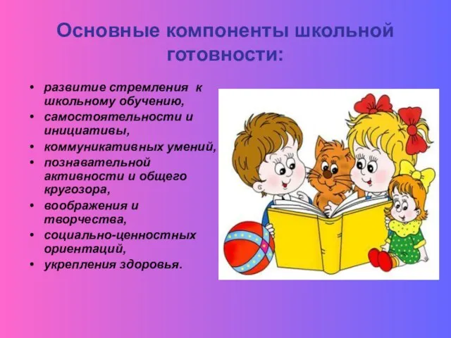 Основные компоненты школьной готовности: развитие стремления к школьному обучению, самостоятельности и инициативы,