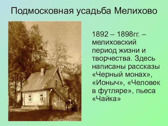 Подмосковная усадьба Мелихово 1892 – 1898гг. –мелиховский период жизни и творчества. Здесь