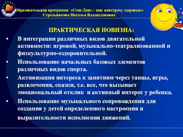 ПРАКТИЧЕСКАЯ НОВИЗНА: В интеграции различных видов двигательной активности: игровой, музыкально-театрализованной и физкультурно-оздоровительной.