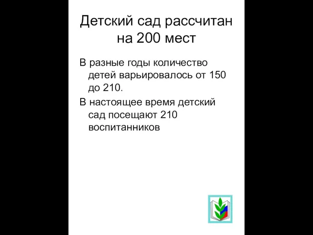 Детский сад рассчитан на 200 мест В разные годы количество детей варьировалось