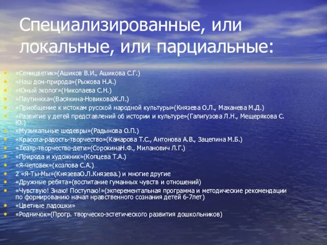 Специализированные, или локальные, или парциальные: «Семицветик»(Ашиков В.И., Ашикова С.Г.) «Наш дом-природа»(Рыжова Н.А.)