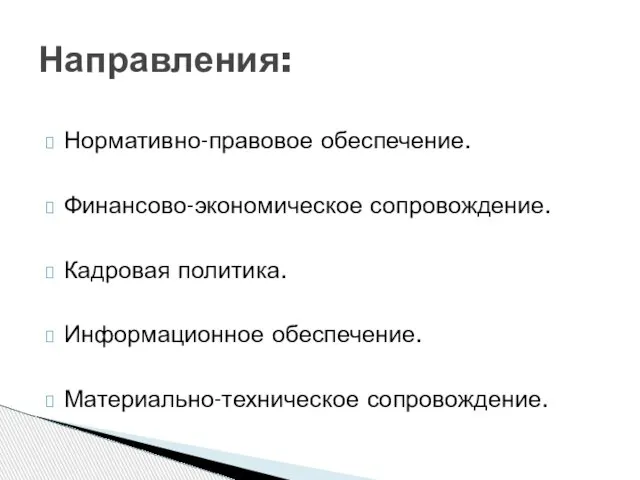 Нормативно-правовое обеспечение. Финансово-экономическое сопровождение. Кадровая политика. Информационное обеспечение. Материально-техническое сопровождение. Направления: