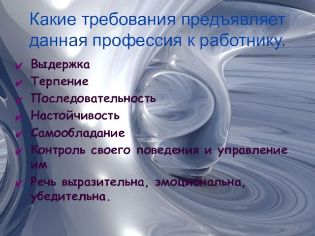 Какие требования предъявляет данная профессия к работнику. Выдержка Терпение Последовательность Настойчивость Самообладание