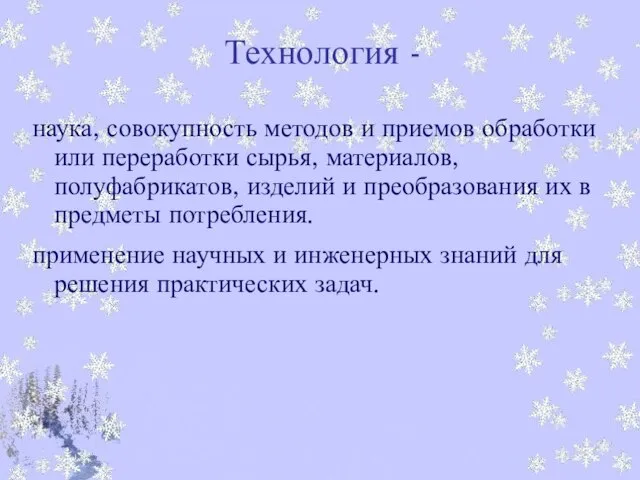 Технология - наука, совокупность методов и приемов обработки или переработки сырья, материалов,