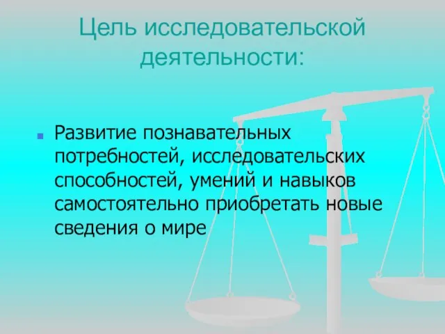 Цель исследовательской деятельности: Развитие познавательных потребностей, исследовательских способностей, умений и навыков самостоятельно