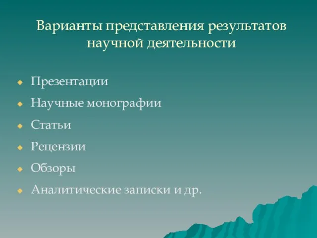 Варианты представления результатов научной деятельности Презентации Научные монографии Статьи Рецензии Обзоры Аналитические записки и др.