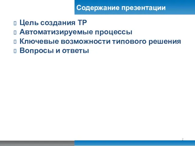 Содержание презентации Цель создания ТР Автоматизируемые процессы Ключевые возможности типового решения Вопросы и ответы