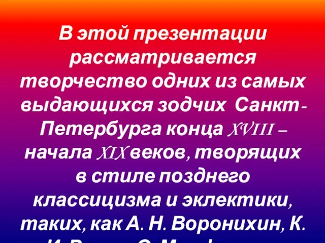 В этой презентации рассматривается творчество одних из самых выдающихся зодчих Санкт-Петербурга конца