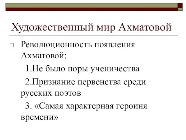 Художественный мир Ахматовой Революционность появления Ахматовой: 1.Не было поры ученичества 2.Признание первенства