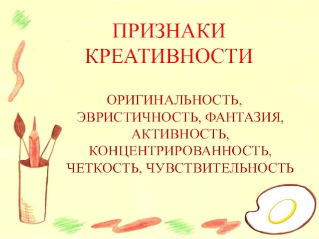 ПРИЗНАКИ КРЕАТИВНОСТИ ОРИГИНАЛЬНОСТЬ, ЭВРИСТИЧНОСТЬ, ФАНТАЗИЯ, АКТИВНОСТЬ, КОНЦЕНТРИРОВАННОСТЬ, ЧЕТКОСТЬ, ЧУВСТВИТЕЛЬНОСТЬ