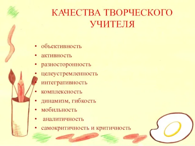 КАЧЕСТВА ТВОРЧЕСКОГО УЧИТЕЛЯ объективность активность разносторонность целеустремленность интегративность комплексность динамизм, гибкость мобильность аналитичность самокритичность и критичность