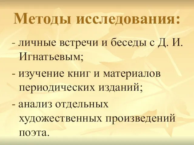 Методы исследования: - личные встречи и беседы с Д. И. Игнатьевым; -