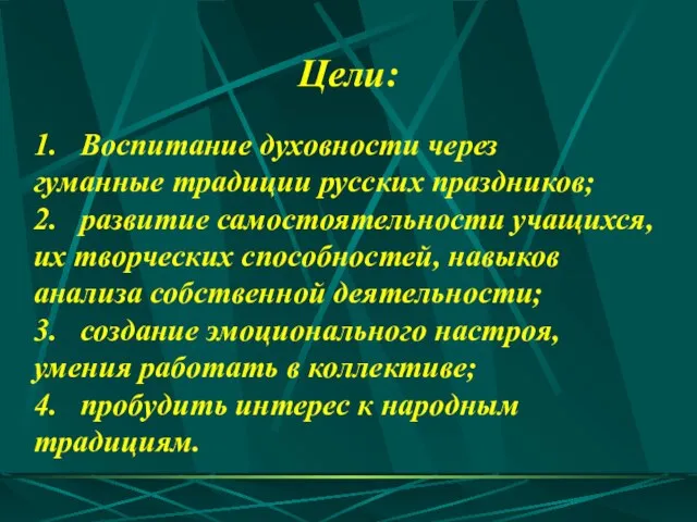 1. Воспитание духовности через гуманные традиции русских праздников; 2. развитие самостоятельности учащихся,