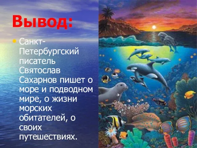 Вывод: Санкт-Петербургский писатель Святослав Сахарнов пишет о море и подводном мире, о