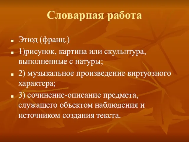 Словарная работа Этюд (франц.) 1)рисунок, картина или скульптура, выполненные с натуры; 2)