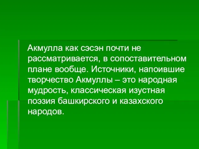 Акмулла как сэсэн почти не рассматривается, в сопоставительном плане вообще. Источники, напоившие