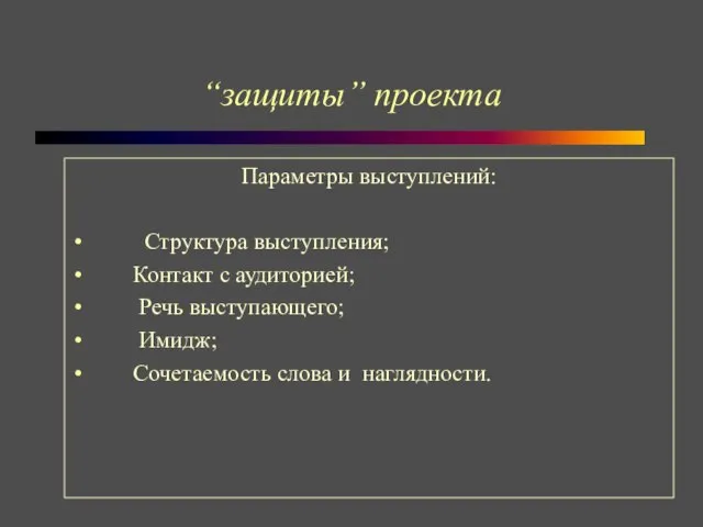 “защиты” проекта Параметры выступлений: Структура выступления; Контакт с аудиторией; Речь выступающего; Имидж; Сочетаемость слова и наглядности.