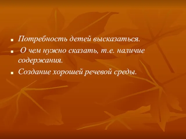 Потребность детей высказаться. О чем нужно сказать, т.е. наличие содержания. Создание хорошей речевой среды.